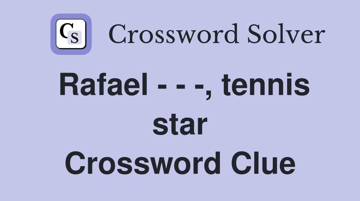 Rafael - - -, tennis star - Crossword Clue Answers - Crossword Solver